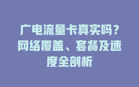 广电流量卡真实吗？网络覆盖、套餐及速度全剖析