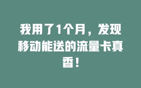 我用了1个月，发现移动能送的流量卡真香！
