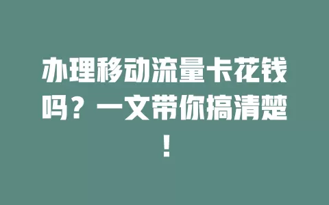 办理移动流量卡花钱吗？一文带你搞清楚！