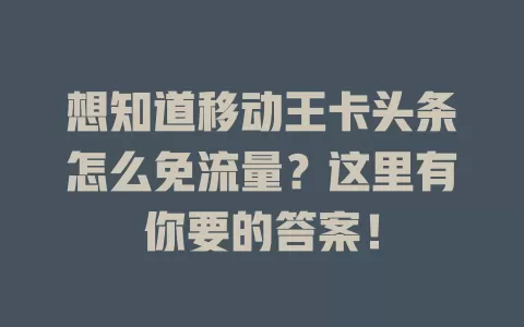 想知道移动王卡头条怎么免流量？这里有你要的答案！