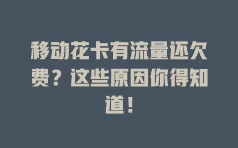 移动花卡有流量还欠费？这些原因你得知道！