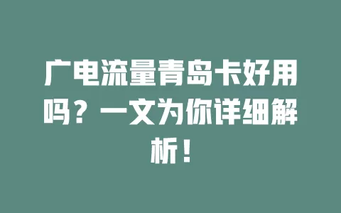 广电流量青岛卡好用吗？一文为你详细解析！