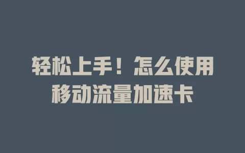 轻松上手！怎么使用移动流量加速卡