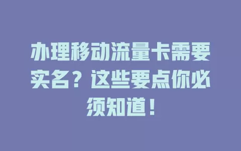 办理移动流量卡需要实名？这些要点你必须知道！