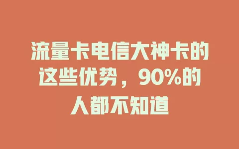 流量卡电信大神卡的这些优势，90%的人都不知道