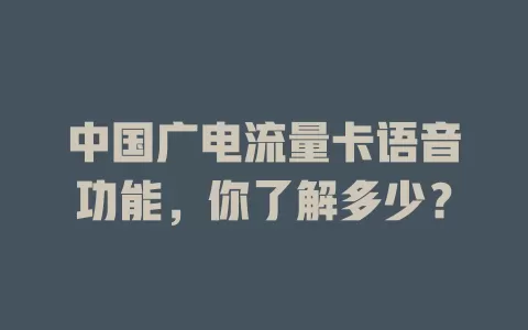 中国广电流量卡语音功能，你了解多少？