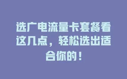 选广电流量卡套餐看这几点，轻松选出适合你的！