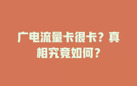广电流量卡很卡？真相究竟如何？