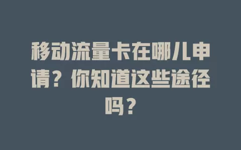 移动流量卡在哪儿申请？你知道这些途径吗？