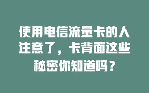 使用电信流量卡的人注意了，卡背面这些秘密你知道吗？