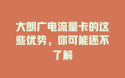 大朗广电流量卡的这些优势，你可能还不了解