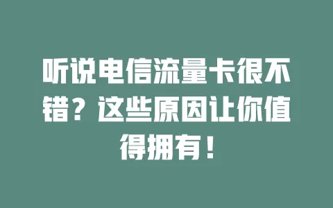 听说电信流量卡很不错？这些原因让你值得拥有！