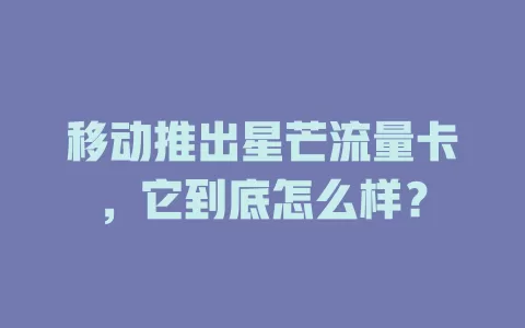 移动推出星芒流量卡，它到底怎么样？