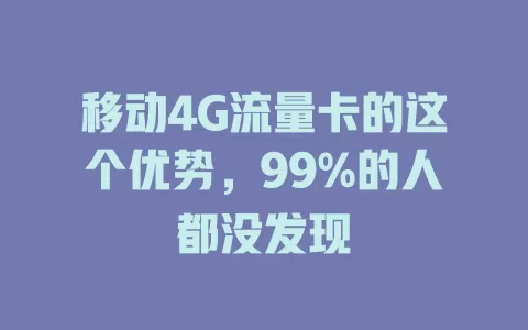 移动4G流量卡的这个优势，99%的人都没发现