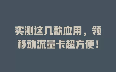 实测这几款应用，领移动流量卡超方便！