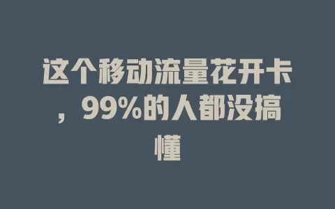 这个移动流量花开卡，99%的人都没搞懂