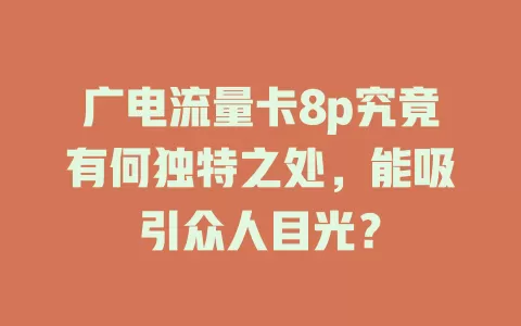 广电流量卡8p究竟有何独特之处，能吸引众人目光？