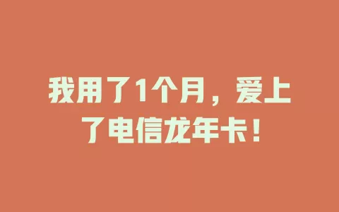 我用了1个月，爱上了电信龙年卡！