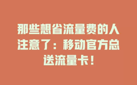 那些想省流量费的人注意了：移动官方总送流量卡！