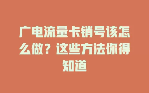 广电流量卡销号该怎么做？这些方法你得知道