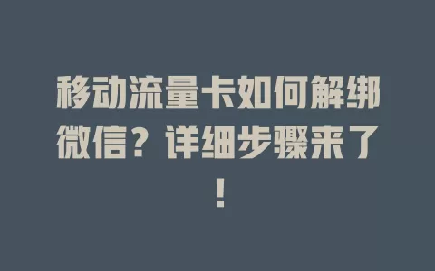 移动流量卡如何解绑微信？详细步骤来了！