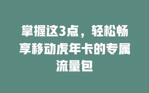 掌握这3点，轻松畅享移动虎年卡的专属流量包
