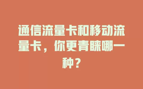 通信流量卡和移动流量卡，你更青睐哪一种？