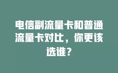 电信副流量卡和普通流量卡对比，你更该选谁？