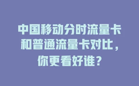 中国移动分时流量卡和普通流量卡对比，你更看好谁？