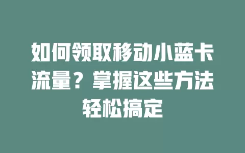 如何领取移动小蓝卡流量？掌握这些方法轻松搞定