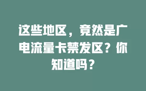 这些地区，竟然是广电流量卡禁发区？你知道吗？