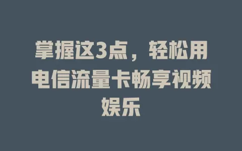 掌握这3点，轻松用电信流量卡畅享视频娱乐