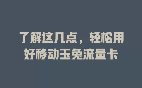 了解这几点，轻松用好移动玉兔流量卡