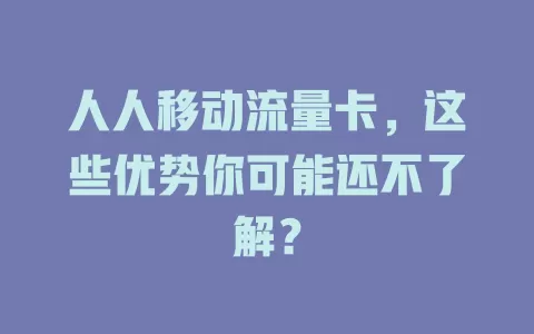 人人移动流量卡，这些优势你可能还不了解？