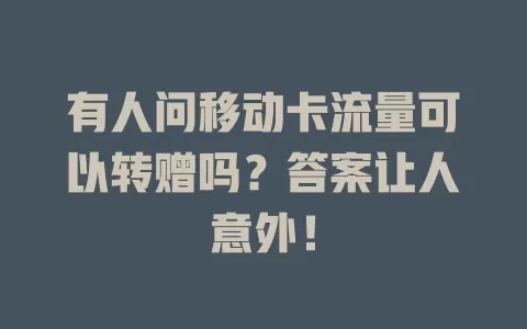 有人问移动卡流量可以转赠吗？答案让人意外！