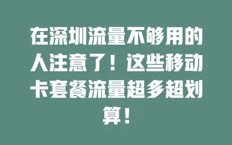 在深圳流量不够用的人注意了！这些移动卡套餐流量超多超划算！