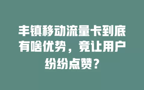 丰镇移动流量卡到底有啥优势，竟让用户纷纷点赞？
