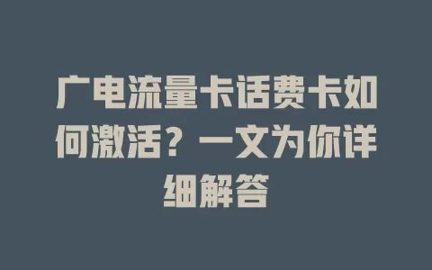 广电流量卡话费卡如何激活？一文为你详细解答