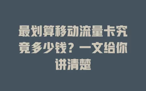 最划算移动流量卡究竟多少钱？一文给你讲清楚