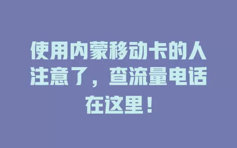 使用内蒙移动卡的人注意了，查流量电话在这里！