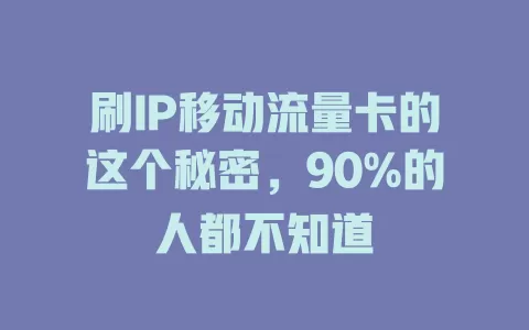 刷IP移动流量卡的这个秘密，90%的人都不知道