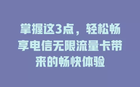 掌握这3点，轻松畅享电信无限流量卡带来的畅快体验