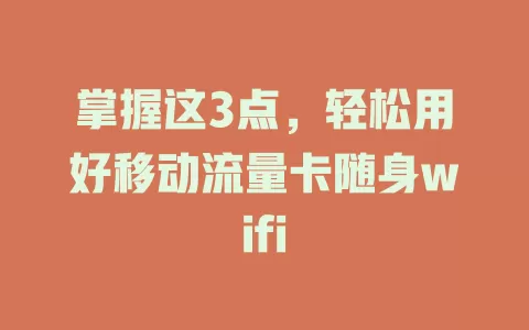 掌握这3点，轻松用好移动流量卡随身wifi
