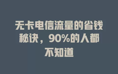 无卡电信流量的省钱秘诀，90%的人都不知道