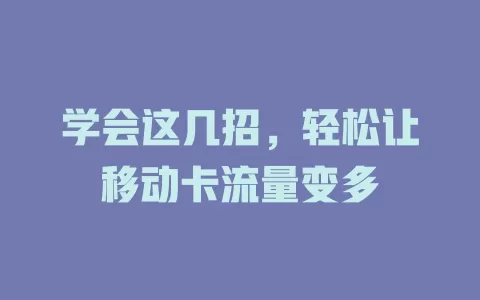 学会这几招，轻松让移动卡流量变多