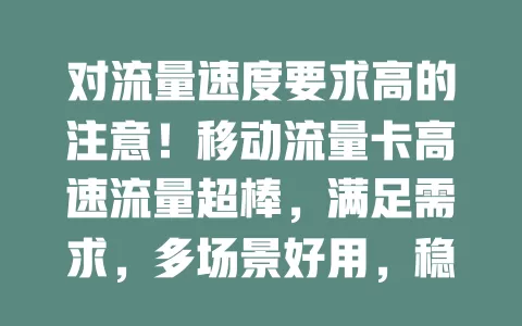对流量速度要求高的注意！移动流量卡高速流量超棒，满足需求，多场景好用，稳定性佳，是高效便捷之选
