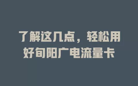 了解这几点，轻松用好旬阳广电流量卡