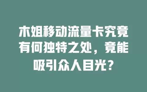 木姐移动流量卡究竟有何独特之处，竟能吸引众人目光？