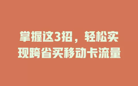 掌握这3招，轻松实现跨省买移动卡流量