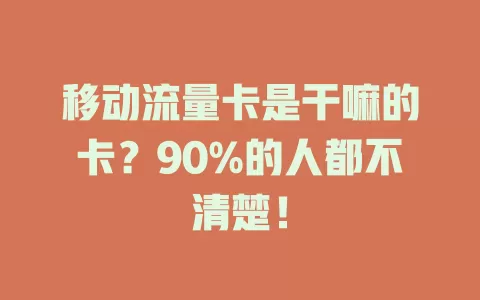 移动流量卡是干嘛的卡？90%的人都不清楚！